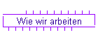 Wie wir arbeiten