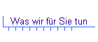 Was wir fr Sie tun