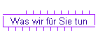 Was wir fr Sie tun